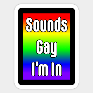 Sounds Gay I'm In Sticker